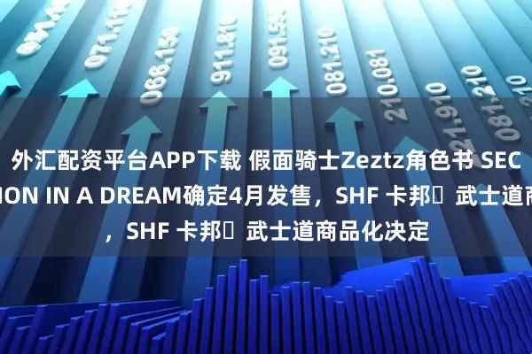 外汇配资平台APP下载 假面骑士Zeztz角色书 SECRET MISSION IN A DREAM确定4月发售，SHF 卡邦・武士道商品化决定
