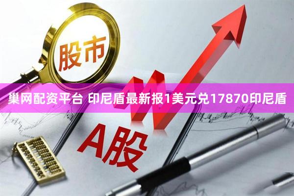 巢网配资平台 印尼盾最新报1美元兑17870印尼盾